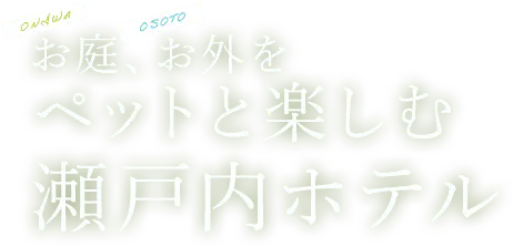 お庭、お外をペットと楽しむ瀬戸内ホテル